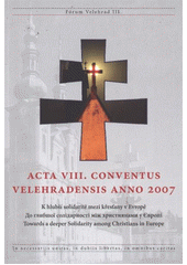 kniha Acta VIII. Conventus Velehradensis anno 2007 k hlubší solidaritě mezi křesťany v Evropě = do hlybšoji solìdarnostì mìž chrystyjanamy u Jevropì = towards a deeper solidarity among Christians in Europe, Refugium Velehrad-Roma 2011