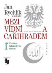kniha Mezi Vídní a Cařihradem. 1., - Utváření balkánských národů, Vyšehrad 2009