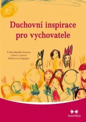 kniha Duchovní inspirace pro vychovatele Z díla Rudolfa Steinera vybral a sestavil Helmut von Kügelgen, Maitrea 2016