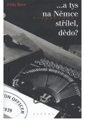 kniha --a tys na Němce střílel, dědo? českoněmecký Žid mezi komunismem a nacismem, Paseka 2008