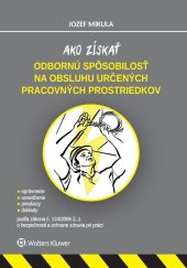 kniha Ako získať odbornú spôsobilosť na obsluhu určených pracovných prostriedkov podľa zákona č. 124/2006 Z. z. o bezpečnosti a ochrane zdravia pri práci, Wolters Kluwer 2019