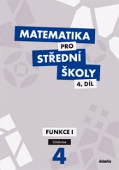 kniha Matematika pro střední školy 4. - Funkce I - učebnice, Didaktis 2014