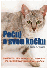 kniha Pečuj o svou kočku kompletní příručka péče o zdravou, spokojenou a vychovanou kočku, Svojtka & Co. 2012
