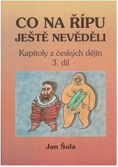 kniha Co na Řípu ještě nevěděli, aneb, Od Ludvíka Jagellonského k Josefu II. kapitoly z českých dějin., OFTIS 2007