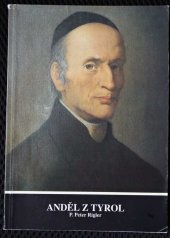 kniha Anděl z Tyrol P. Peter Rigler : otec duchovní obnovy diecéze a řehole, 1796-1873, Karmelitánské nakladatelství 1997
