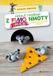 kniha Veselé tvoření z FIMO hmoty pro děti Zvířátka, postavičky a šperky, CPress 2018