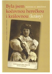 kniha Byla jsem kočovnou herečkou i královnou (krásy) kronika hereckého rodu Brožů 1884-1918, Paseka 2010