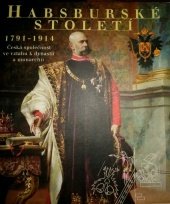 kniha Habsburské století 1791-1914 : česká společnost ve vztahu k dynastii a monarchii, Pražská edice komandit. spol. 2004