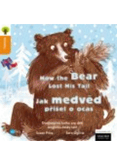 kniha How the Bear Lost His Tail = Jak medvěd přišel o ocas : [dvojjazyčná kniha pro děti, anglicko-český text], Edika 2012