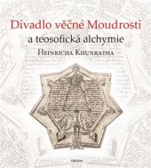 kniha Divadlo věčné Moudrosti a teosofická alchymie Heinricha Khunratha, Trigon 2017