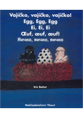 kniha Vajíčko, vajíčko, vajíčko! = Egg, egg, egg = Ei, Ei, Ei = Œuf, œuf, œuf! = Jaičko, jaičko, jaičko, Thovt 2005