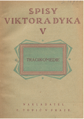 kniha Spisy Viktora Dyka 5. - Tragikomedie, F. Topič 1922