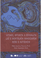 kniha Vztahy, intimita a sexualita lidí s mentálním handicapem nebo s autismem, Asociace pomáhající lidem s autismem - APLA Praha, střední Čechy 2012
