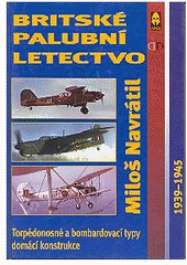 kniha Britské palubní letectvo torpédonosné a bombardovací typy domácí konstrukce 1939-1945, Ares 2001