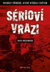 kniha Sérioví vrazi: Patnáct příběhů, které otřásly světem, CPress 2022