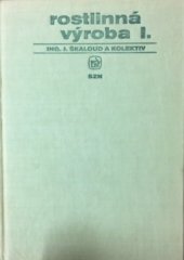 kniha Rostlinná výroba 1. [díl], - Část obecná - Učebnice pro stř. zeměd. techn. školy stud. oboru pěstitelství-chovatelství., SZN 1974