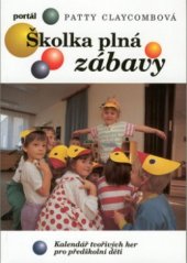 kniha Školka plná zábavy kalendář tvořivých her pro předškolní děti, Portál 1999