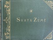 kniha Svatá země. pouť v obrazích z Betléma na Golgotu, Cyrilo-Methodějská knihtiskárna a nakladatelství V. Kotrba 1899