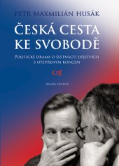 kniha Česká cesta ke svobodě Politické drama o šestnácti dějstvích s otevřeným koncem, Mladá fronta 2013