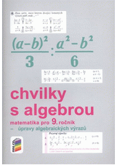 kniha Chvilky s algebrou matematika pro 9. ročník : úpravy algebraických výrazů : [pracovní sešit pro 9. ročník, Nová škola 2011