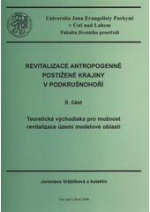 kniha Revitalizace antropogenně postižené krajiny v Podkrušnohoří. II. část, - Teoretická východiska pro možnost revitalizace území modelové oblasti : metodika : studijní část, Univerzita Jana Evangelisty Purkyně, Fakulta životního prostředí 2008