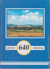 kniha Město Fryšták 1945-1995 : sborník příspěvků o životě Fryštácka v posledním půlstoletí, Zastupitelstvo města Fryštáku 1996