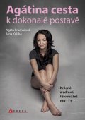 kniha Agátina cesta k dokonalé postavě Krásné zdravé tělo můžeš mít i ty, CPress 2016