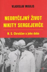 kniha Neobyčejný život Nikity Sergejeviče N.S. Chruščov a jeho doba, Dokořán 2006