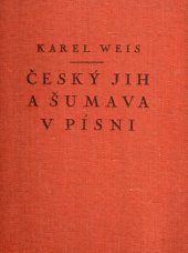 kniha Český jih a Šumava v písni dílo národopisné, poctěno na Jihočeské výstavě v Táboře nejvyšším uznáním : zlatou medailí s čestným diplomem, Karel Weis 1942