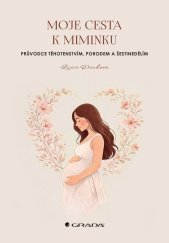 kniha Moje cesta k miminku Průvodce těhotenstvím, porodem a šestinedělím, Grada 2026