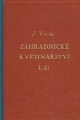 kniha Zahradnické květinářství 1. díl Pěstování nejdůležitějších tržních a hrnkových rostlin : Prakt. návod pro zahradníky, zahrad. dorost a pro školy., s.n. 1949