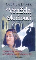 kniha Vražda v Olomouci historický román o českém králi Václavu III., Vyšehrad 2001