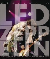 kniha Všechno o Led Zeppelin ilustrovaná historie nejtvrdší kapely všech dob, Slovart 2009