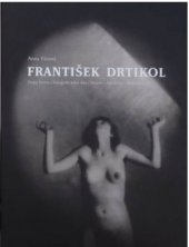 kniha František Drtikol etapy života a fotografického díla : secese, art deco, abstrakce, Svět 2012