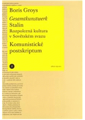 kniha Gesamtkunstwerk Stalin rozpolcená kultura v Sovětském svazu ; Komunistické postskriptum, Akademie výtvarných umění v Praze, Vědecko-výzkumné pracoviště 2010