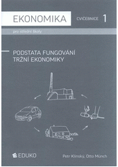 kniha Ekonomika pro střední školy 1, - Podstata fungování tržní ekonomiky - cvičebnice., Eduko 2011
