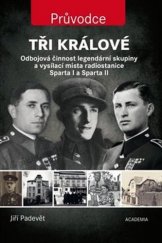 kniha Tři králové Odbojová činnost legendární skupiny a vysílací místa radiostanic Sparta I a Sparta II, Academia 2017