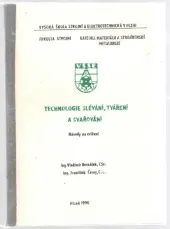 kniha Technologie slévání, tváření a svařování Návody na cvičení : Určeno pro 1. a 2. roč. fak. strojní, Vysoká škola strojní a elektrotechnická 1990