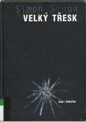 kniha Velký třesk nejdůležitější vědecký objev všech dob a proč o něm musíte vědět, Argo 2007