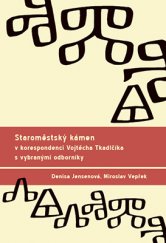 kniha Staroměstský kámen v korespondenci Vojtěcha Tkadlčíka s vybranými odborníky, Palackého univerzita, Filozofická fakulta 2016