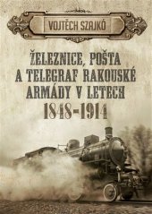 kniha Železnice, pošta a telegraf rakouské armády v letech 1848–1914, Epocha 2017