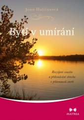 kniha Bytí v umírání Rozvíjení soucitu a překonávání strachu v přítomnosti smrti, Maitrea 2015