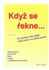 kniha Když se řekne--, aneb, Co bychom měli vědět, i když nás to ve škole neučili známé pojmy, přirovnání, rčení, výroky a osobnosti trochu jinak, ML 2005