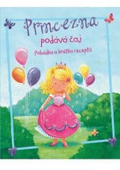 kniha Princezna podává čaj [pohádka a knížka receptů, Slovart 2012