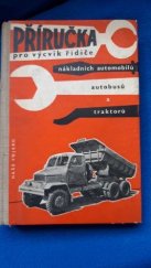 kniha Příručka pro výcvik řidiče nákladních automobilů, autobusů a traktorů Konstrukce, vybavení a údržba : Technika jízdy : Hospodárnost provozu : Poruchy vozidel a jejich odstraňování : Právní ochrana silničního provozu, Naše vojsko 1959
