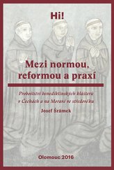 kniha Mezi normou, reformou a praxí Proboštství benediktinských klášterů v Čechách a na Moravě ve středověku, Palackého univerzita, Filozofická fakulta 2016