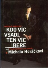 kniha Kdo víc vsadí, ten víc bere, aneb, Pravdivé příběhy a jiné výmysly o Michalu Horáčkovi, Nakladatelství Lidové noviny 2002