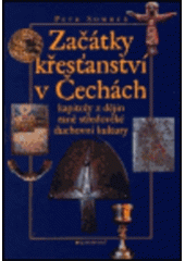 kniha Začátky křesťanství v Čechách kapitoly z dějin raně středověké duchovní kultury, Garamond 2001