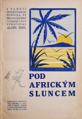 kniha Pod africkým sluncem z pamětí severočeského horníka ve francouzské cizinecké legii, Jednota čsl. horníků a hutníků 1932