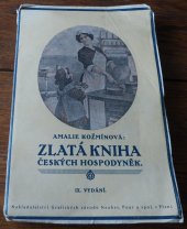 kniha Zlatá kniha českých hospodyněk Návod k správnému hospodaření a levnému i dobrému kuchaření : Příručka všech čes. žen, zejm. těch, jež zakládají si svou vlastní domácnost, Nakladatelství grafických závodů Neuber, Pour a spol v Plzni 1923